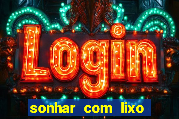 sonhar com lixo jogo do bicho